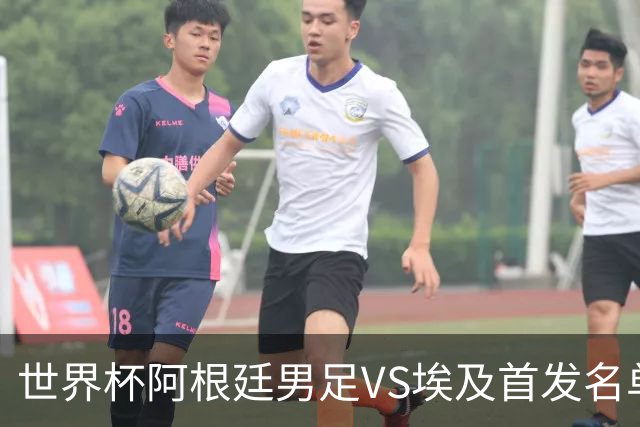 世界杯阿根廷男足VS埃及首发名单出炉，梅西PK萨拉赫，CCTV5直播