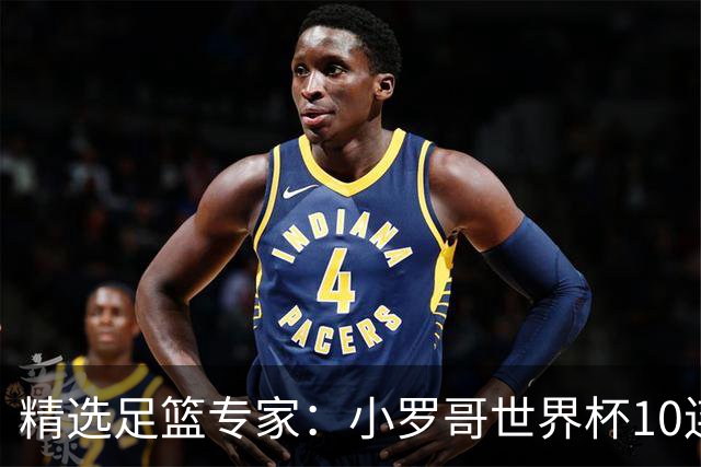 精选足篮专家：小罗哥世界杯10连红长线16中14！